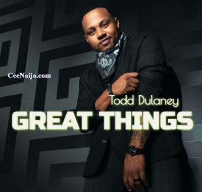 Todd Dulaney Great Things