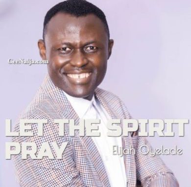 Elijah Oyelade Let The Spirit Pray