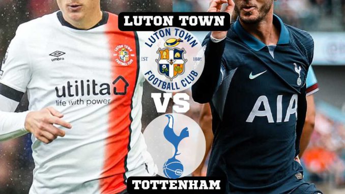 Luton Town Vs Tottenham  Predictions And Match Preview