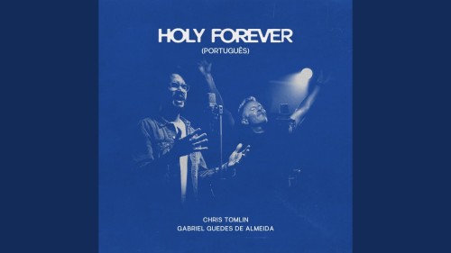 MP3 DOWNLOAD: Chris Tomlin - Holy Forever (Português) [+ Lyrics] | CeeNaija