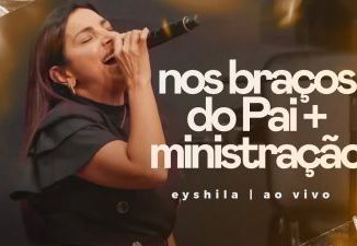 MP3 DOWNLOAD: Eyshila - Nos Braços Do Pai + Ministração [+ Lyrics] | CeeNaija