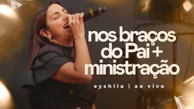 MP3 DOWNLOAD: Eyshila - Nos Braços Do Pai + Ministração [+ Lyrics] | CeeNaija