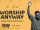 MP3 DOWNLOAD: Perez Musik - Worship Anyway [+ Lyrics] | CeeNaija