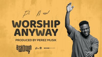 MP3 DOWNLOAD: Perez Musik - Worship Anyway [+ Lyrics] | CeeNaija