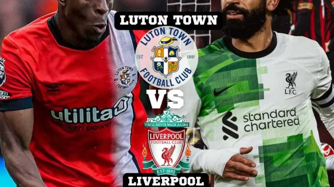 Luton Vs Liverpool  Predictions And Match Preview