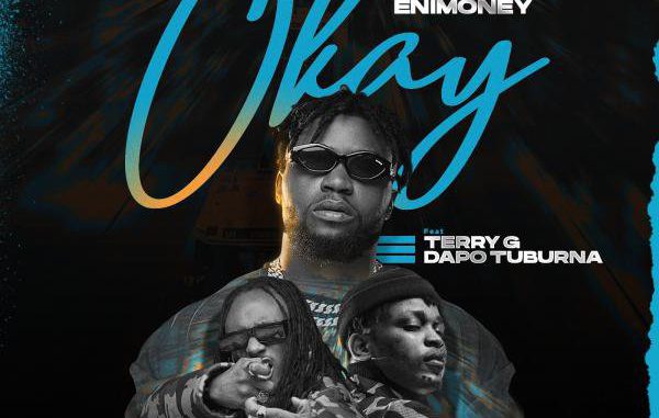 [Lyrics] DJ Enimoney x Terry G x Dapo Tuburna — “Okay”