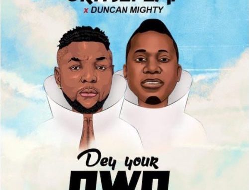 Oritse Femi x Duncan Mighty — "Dey Your Own"